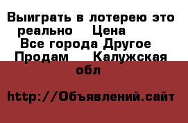 Выиграть в лотерею-это реально! › Цена ­ 500 - Все города Другое » Продам   . Калужская обл.